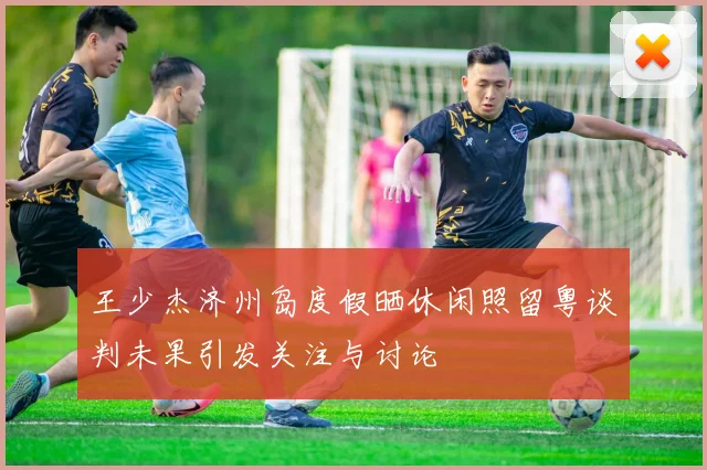 王少杰济州岛度假晒休闲照留粤谈判未果引发关注与讨论