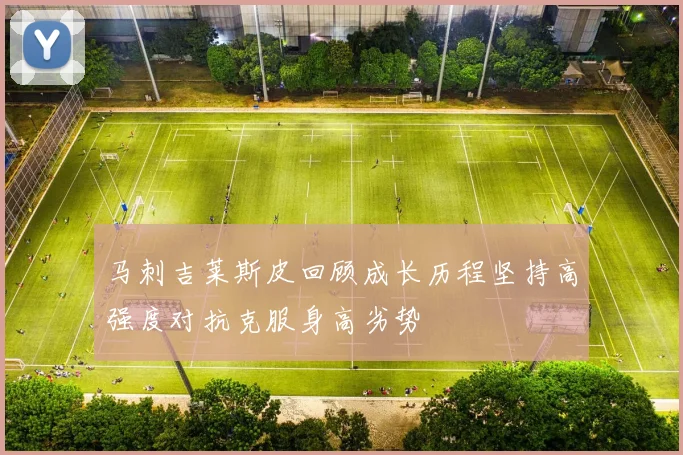 马刺吉莱斯皮回顾成长历程坚持高强度对抗克服身高劣势